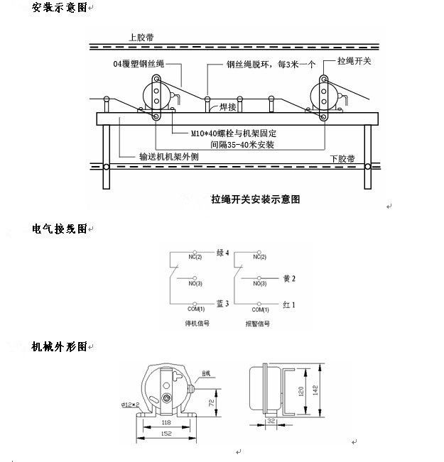 拉繩開關外形，雙向拉繩開關使用與安裝：開關平衡地按在機架的固定支架上；將鋼絲繩系在兩端的拉環上，沒側繩不超過30M（有坡度時因當縮）：拉繩壓力應適宜，以確保開關可靠復位：拉繩沿膠帶平行方向設置，每3M加以吊環；鋼絲繩按用戶所需規格，廠方訂購。雙向拉繩開關接線方式：雙向拉繩開關出廠時已配長度1.0米電纜線，接線方式參照標牌所標顏色。，安裝，接線圖.jpg